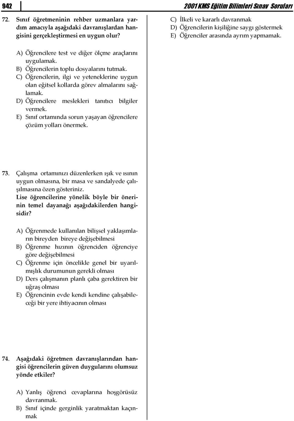 A) Öğrencilere test ve diğer ölçme araçlarını uygulamak. B) Öğrencilerin toplu dosyalarını tutmak. C) Öğrencilerin, ilgi ve yeteneklerine uygun olan eğitsel kollarda görev almalarını sağlamak.