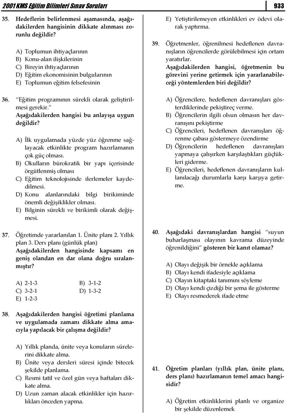 Eğitim programının sürekli olarak geliştirilmesi gerekir. Aşağıdakilerden hangisi bu anlayışa uygun değildir?