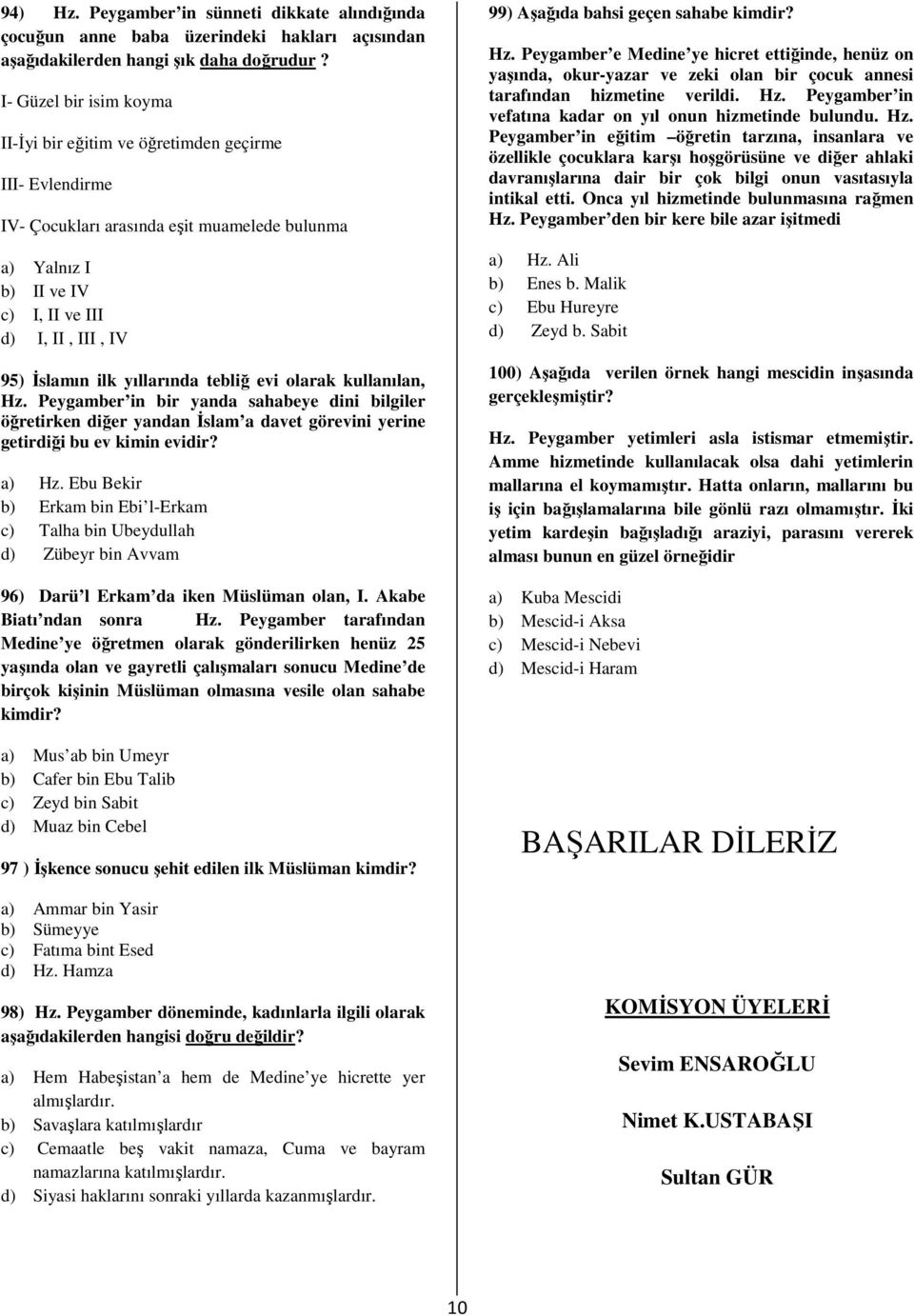 yıllarında tebliğ evi olarak kullanılan, Hz. Peygamber in bir yanda sahabeye dini bilgiler öğretirken diğer yandan İslam a davet görevini yerine getirdiği bu ev kimin evidir? a) Hz.