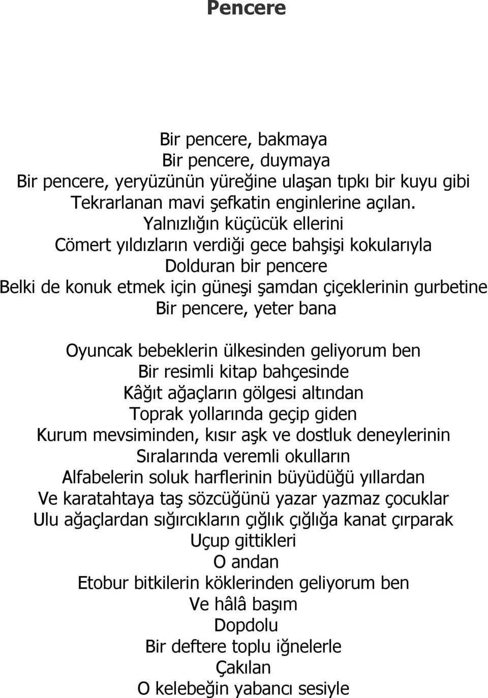 bebeklerin ülkesinden geliyorum ben Bir resimli kitap bahçesinde Kâğıt ağaçların gölgesi altından Toprak yollarında geçip giden Kurum mevsiminden, kısır aşk ve dostluk deneylerinin Sıralarında