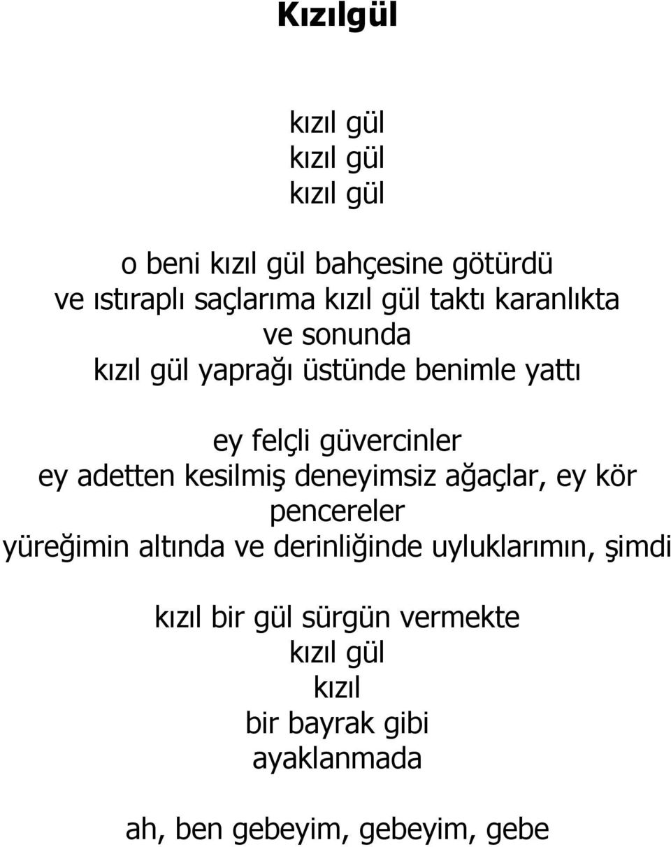 adetten kesilmiş deneyimsiz ağaçlar, ey kör pencereler yüreğimin altında ve derinliğinde uyluklarımın,