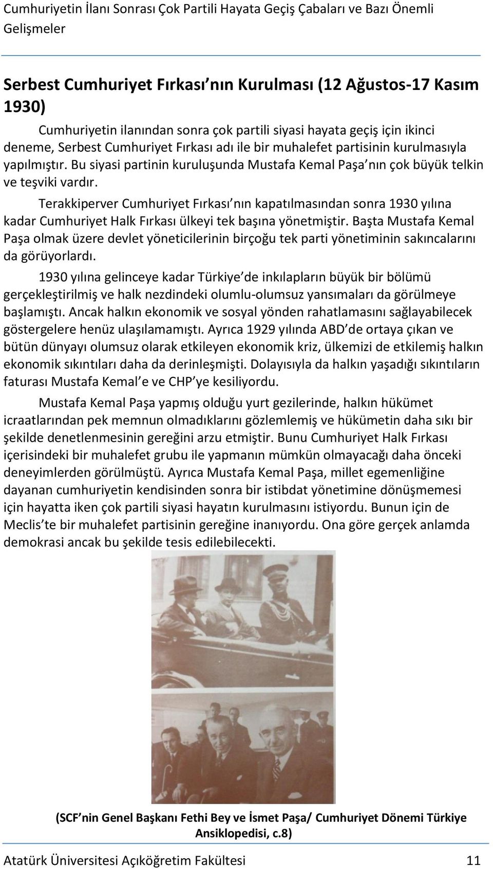 Terakkiperver Cumhuriyet Fırkası nın kapatılmasından sonra 1930 yılına kadar Cumhuriyet Halk Fırkası ülkeyi tek başına yönetmiştir.