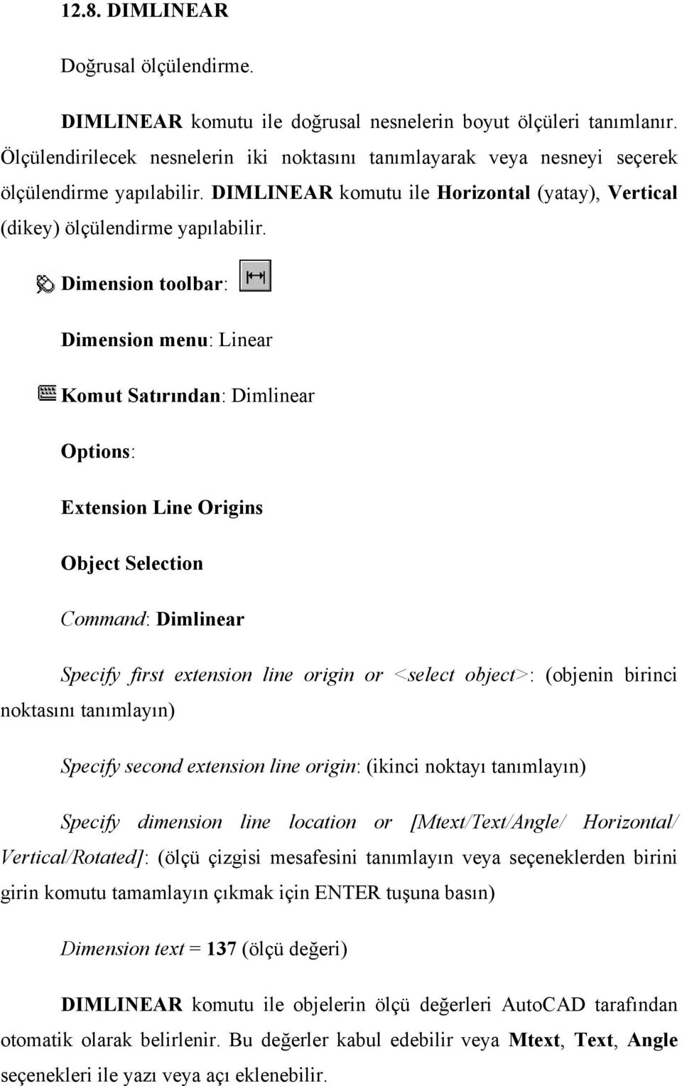 Dimension toolbar: Dimension menu: Linear Komut Satırından: Dimlinear Options: Extension Line Origins Object Selection Command: Dimlinear Specify first extension line origin or <select object>: