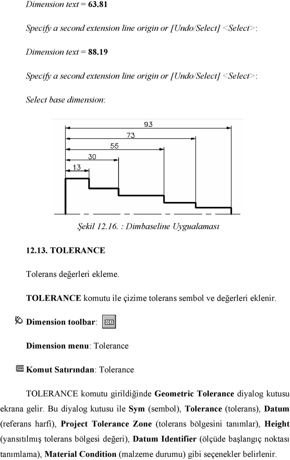 TOLERANCE komutu ile çizime tolerans sembol ve değerleri eklenir.