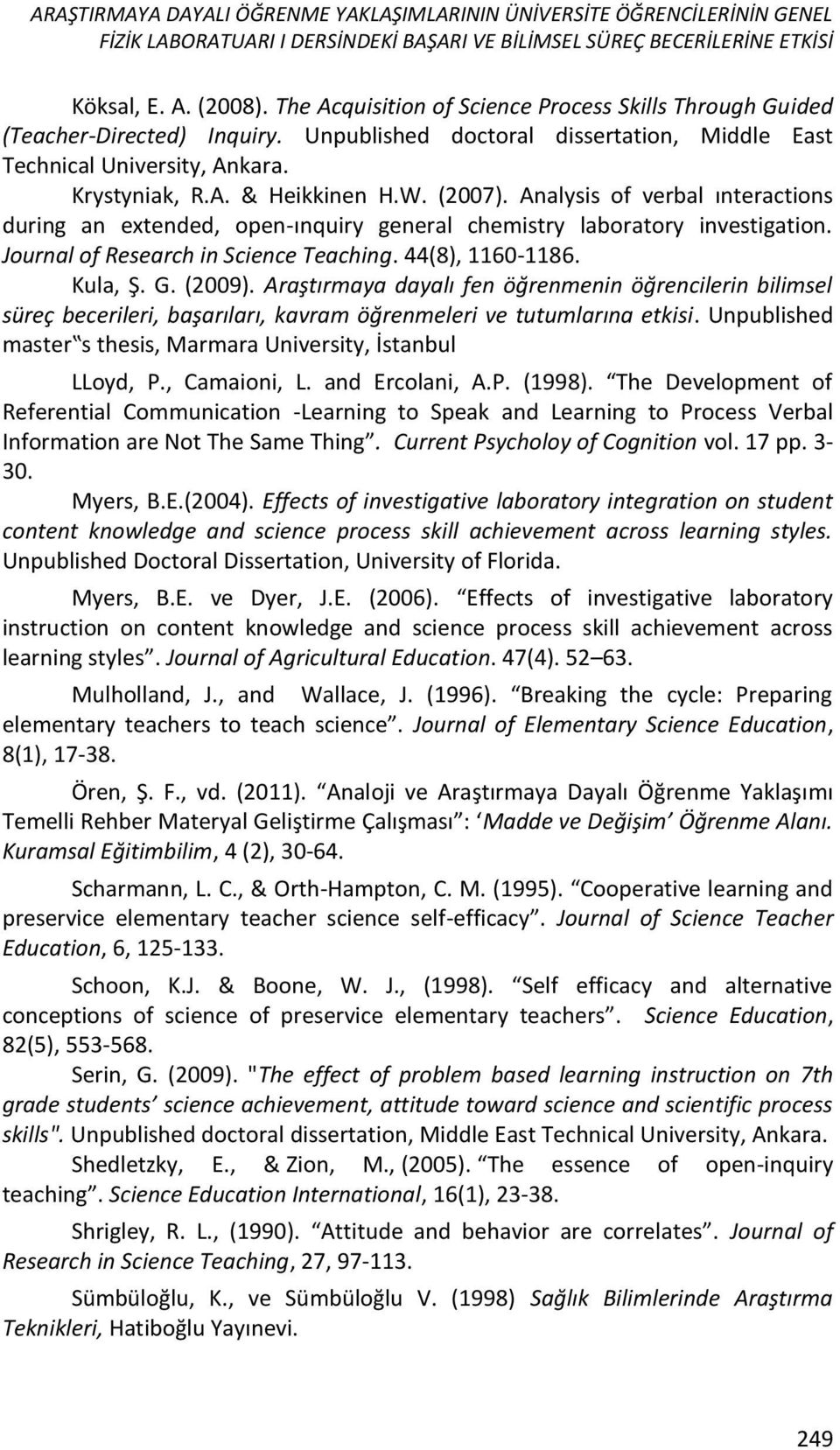 (2007). Analysis of verbal ınteractions during an extended, open-ınquiry general chemistry laboratory investigation. Journal of Research in Science Teaching. 44(8), 1160-1186. Kula, Ş. G. (2009).