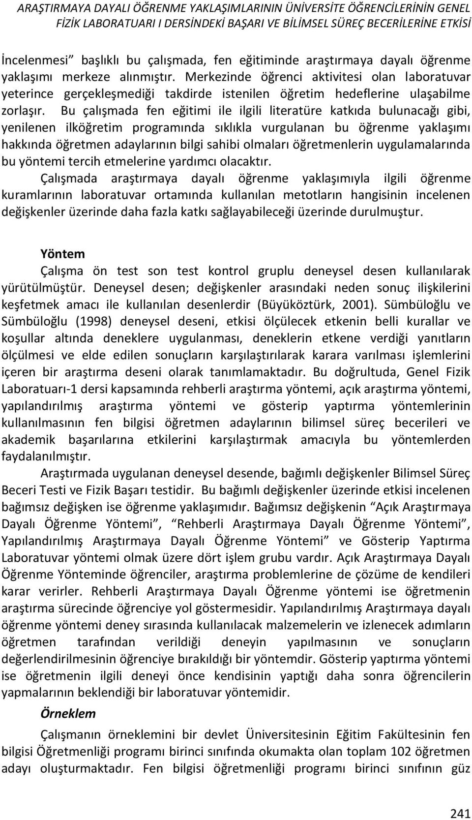 Bu çalışmada fen eğitimi ile ilgili literatüre katkıda bulunacağı gibi, yenilenen ilköğretim programında sıklıkla vurgulanan bu öğrenme yaklaşımı hakkında öğretmen adaylarının bilgi sahibi olmaları