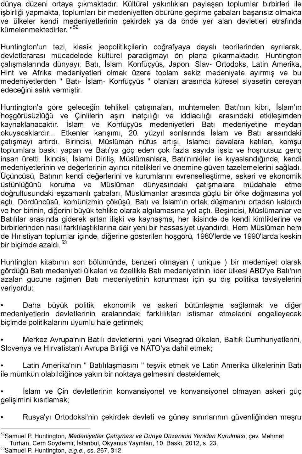 '' 52 Huntington'un tezi, klasik jeopolitikçilerin coğrafyaya dayalı teorilerinden ayrılarak, devletlerarası mücadelede kültürel paradigmayı ön plana çıkarmaktadır.