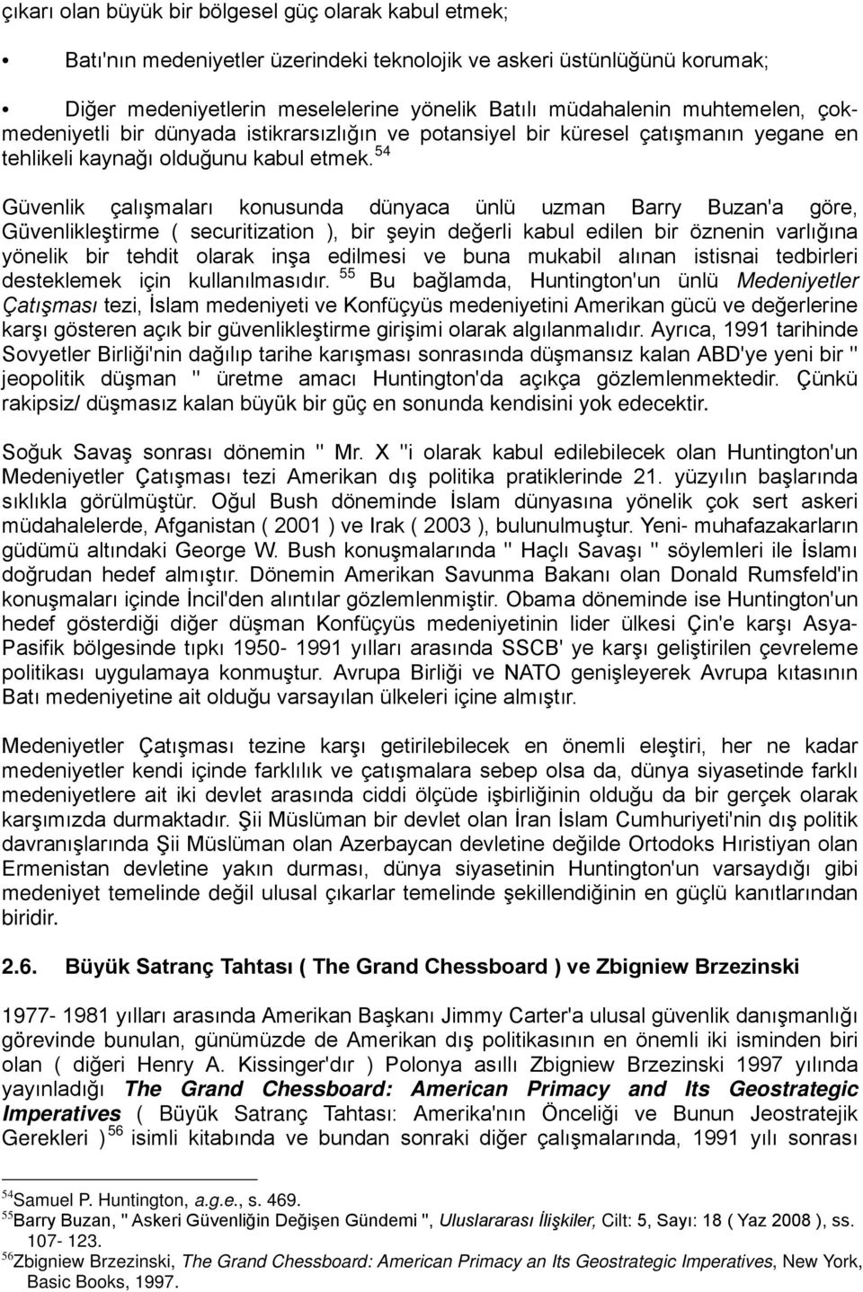 54 Güvenlik çalışmaları konusunda dünyaca ünlü uzman Barry Buzan'a göre, Güvenlikleştirme ( securitization ), bir şeyin değerli kabul edilen bir öznenin varlığına yönelik bir tehdit olarak inşa