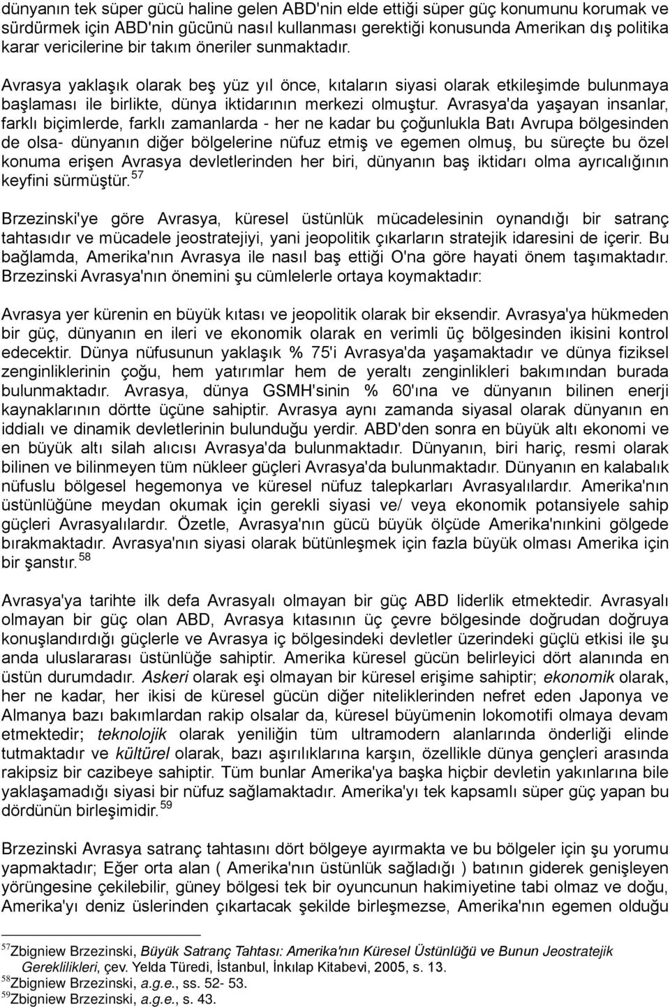 Avrasya'da yaşayan insanlar, farklı biçimlerde, farklı zamanlarda - her ne kadar bu çoğunlukla Batı Avrupa bölgesinden de olsa- dünyanın diğer bölgelerine nüfuz etmiş ve egemen olmuş, bu süreçte bu