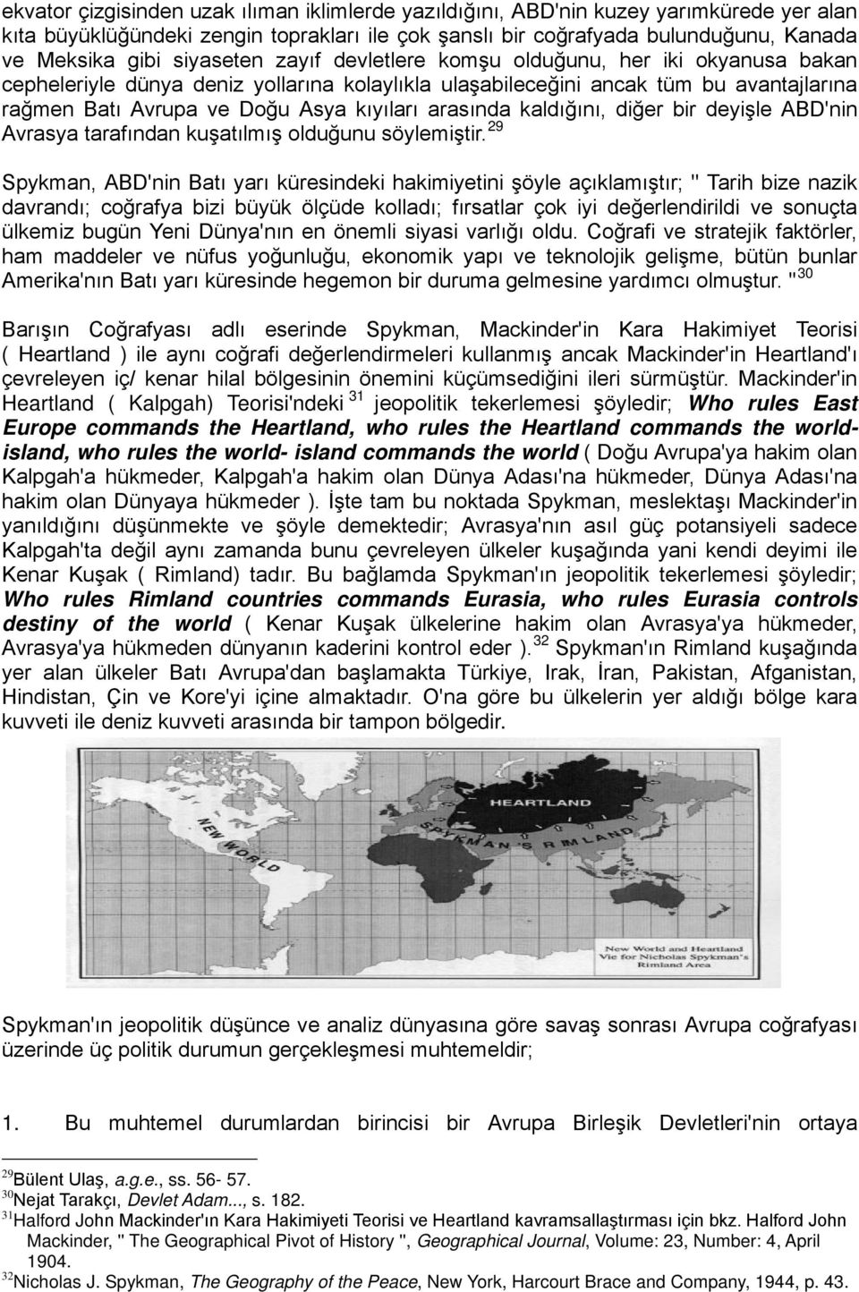 arasında kaldığını, diğer bir deyişle ABD'nin Avrasya tarafından kuşatılmış olduğunu söylemiştir.