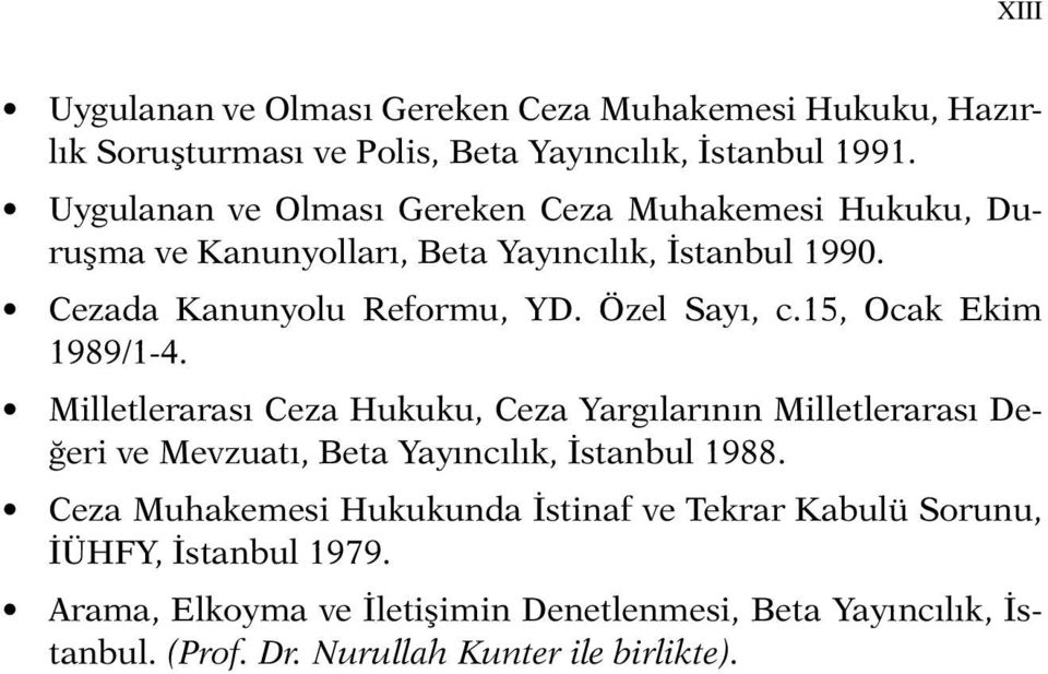 Özel Sayı, c.15, Ocak Ekim 1989/1-4. Milletlerarası Ceza Hukuku, Ceza Yargılarının Milletlerarası Değeri ve Mevzuatı, Beta Yayıncılık, İstanbul 1988.