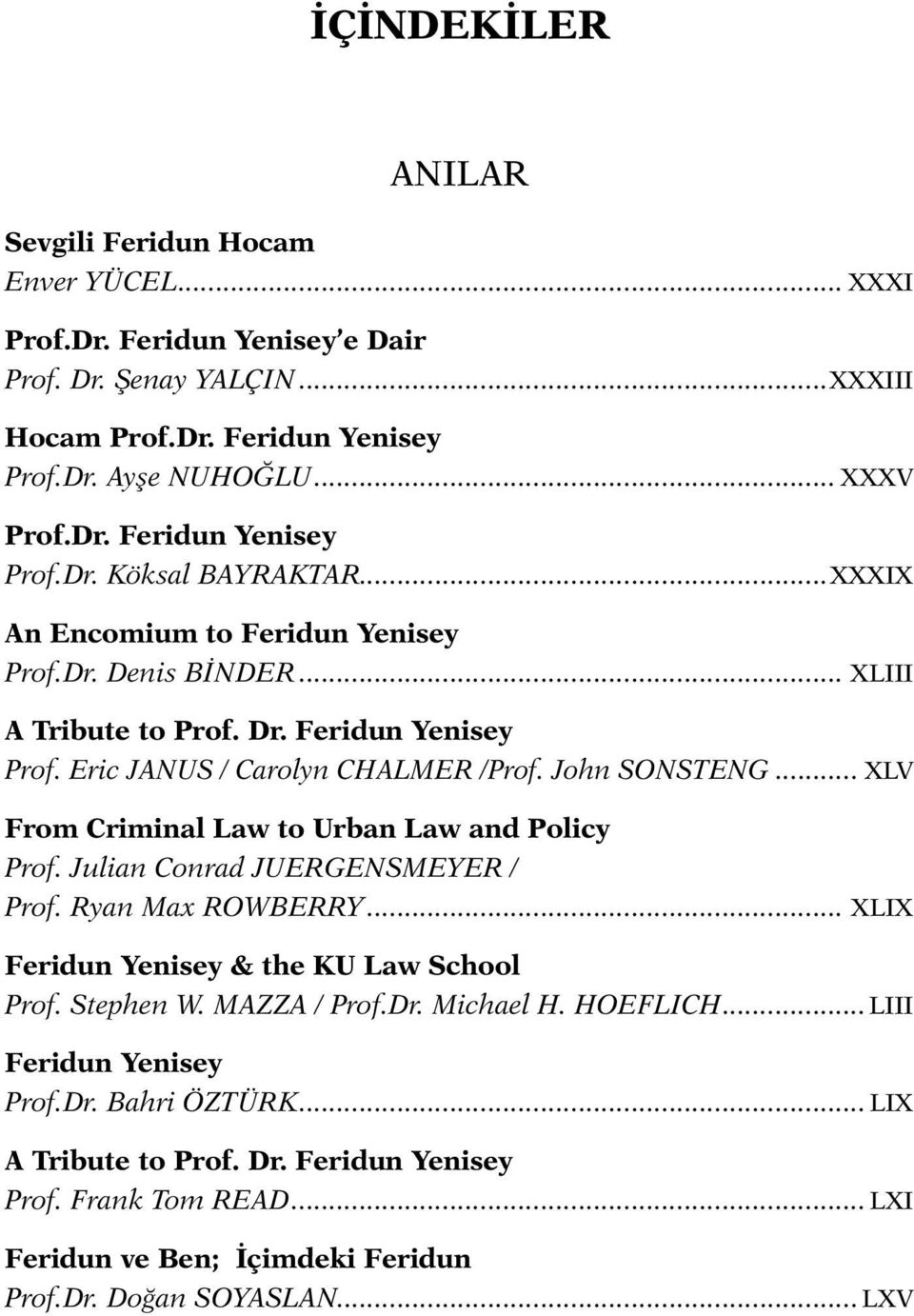 .. XLV From Criminal Law to Urban Law and Policy Prof. Julian Conrad JUERGENSMEYER / Prof. Ryan Max ROWBERRY... XLIX Feridun Yenisey & the KU Law School Prof. Stephen W. MAZZA / Prof.Dr. Michael H.