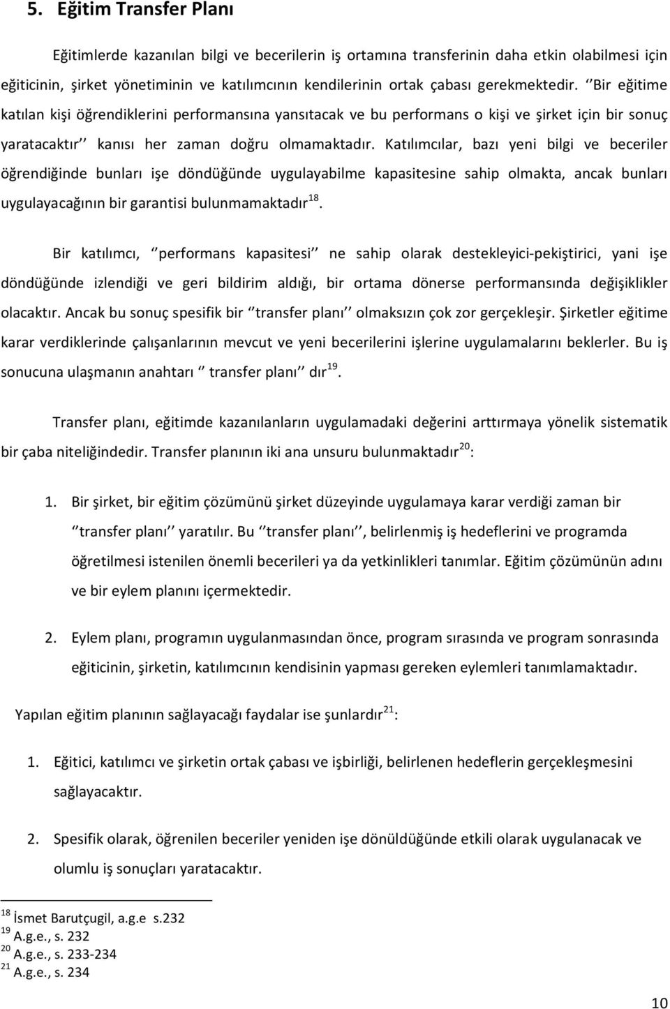 Katılımcılar, bazı yeni bilgi ve beceriler öğrendiğinde bunları işe döndüğünde uygulayabilme kapasitesine sahip olmakta, ancak bunları uygulayacağının bir garantisi bulunmamaktadır 18.