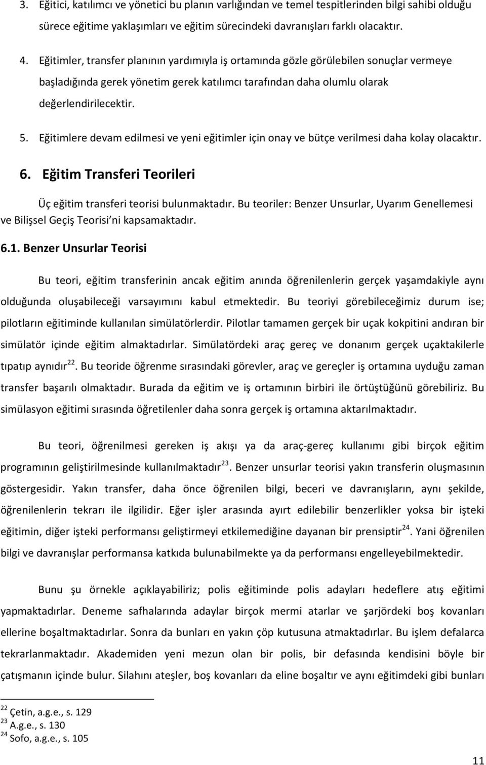 Eğitimlere devam edilmesi ve yeni eğitimler için onay ve bütçe verilmesi daha kolay olacaktır. 6. Eğitim Transferi Teorileri Üç eğitim transferi teorisi bulunmaktadır.