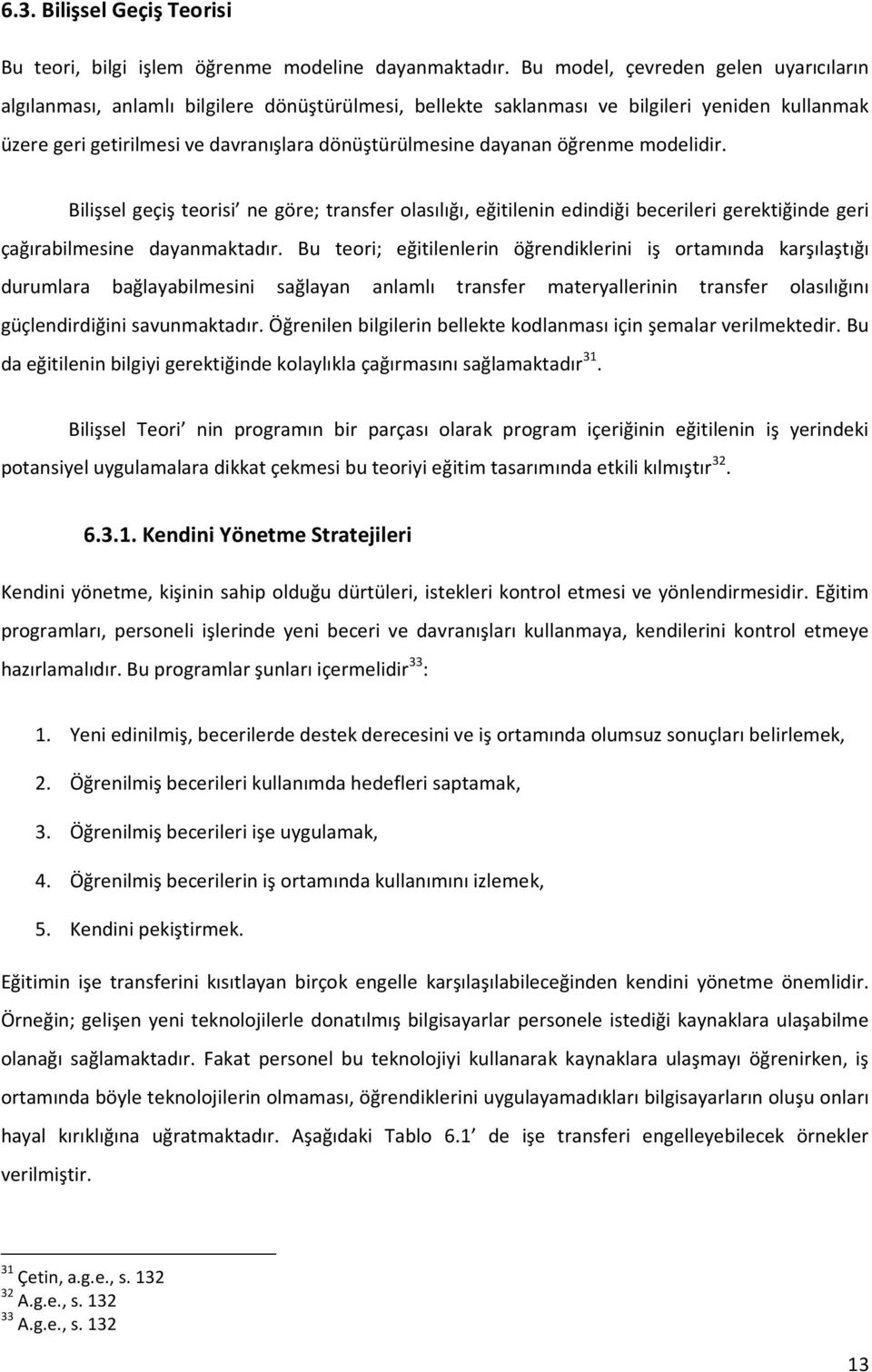 öğrenme modelidir. Bilişsel geçiş teorisi ne göre; transfer olasılığı, eğitilenin edindiği becerileri gerektiğinde geri çağırabilmesine dayanmaktadır.