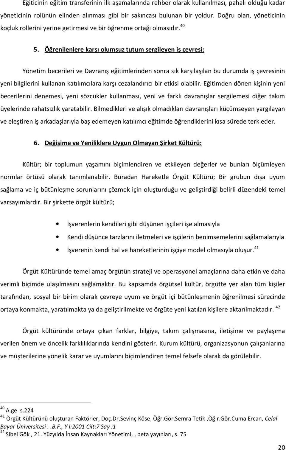 Öğrenilenlere karşı olumsuz tutum sergileyen iş çevresi: Yönetim becerileri ve Davranış eğitimlerinden sonra sık karşılaşılan bu durumda iş çevresinin yeni bilgilerini kullanan katılımcılara karşı