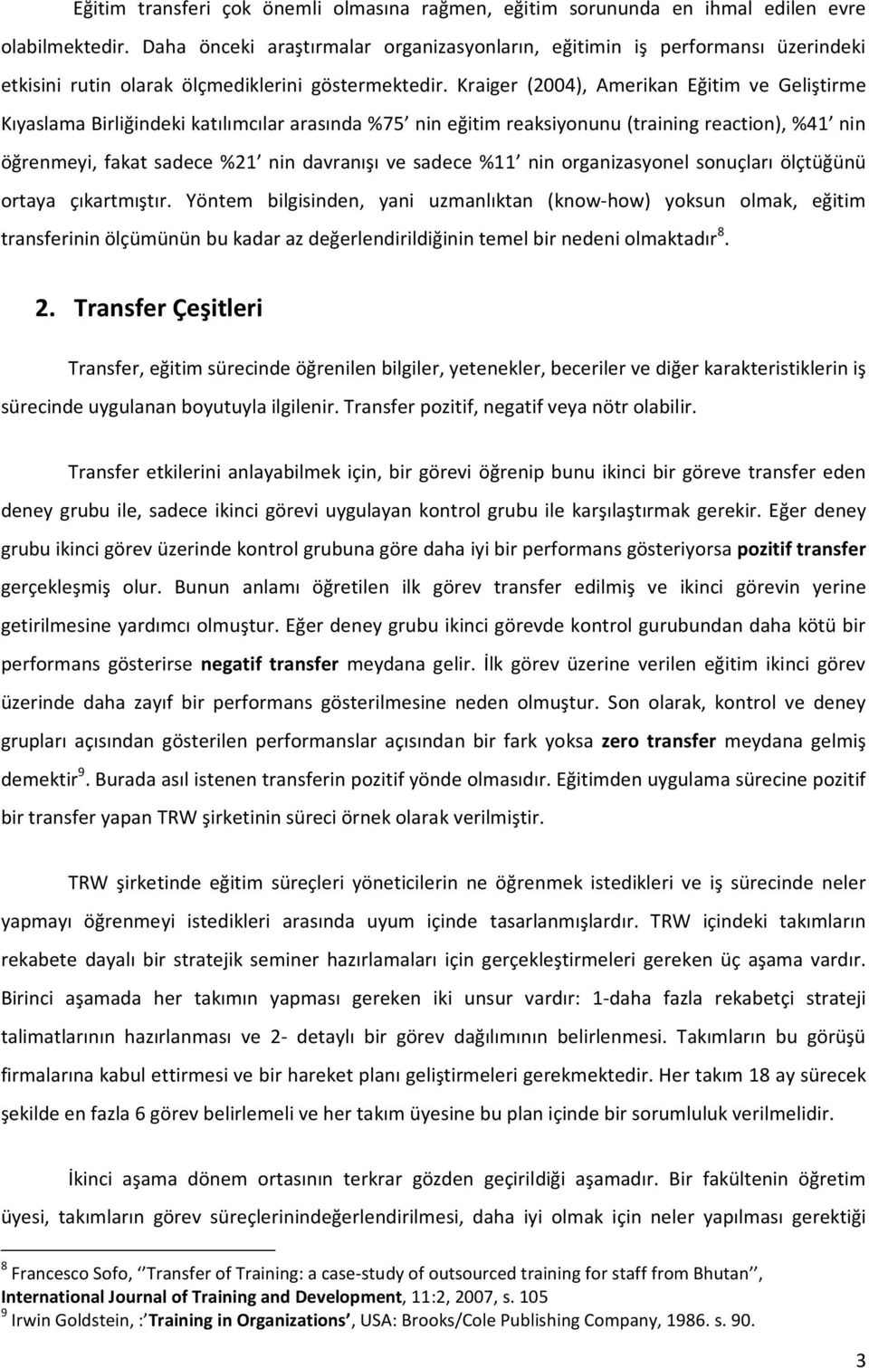 Kraiger (2004), Amerikan Eğitim ve Geliştirme Kıyaslama Birliğindeki katılımcılar arasında %75 nin eğitim reaksiyonunu (training reaction), %41 nin öğrenmeyi, fakat sadece %21 nin davranışı ve sadece