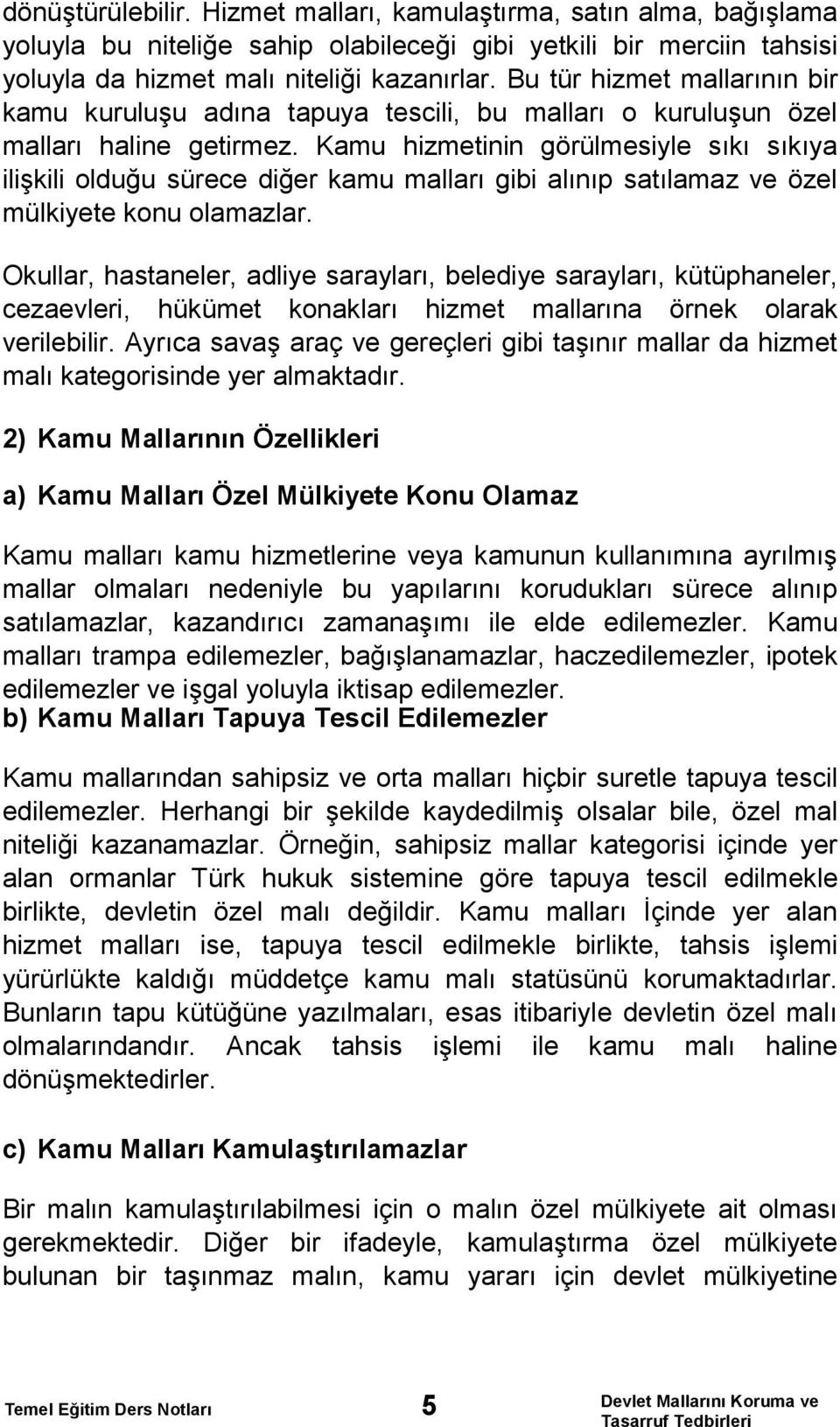 Kamu hizmetinin görülmesiyle sıkı sıkıya ilişkili olduğu sürece diğer kamu malları gibi alınıp satılamaz ve özel mülkiyete konu olamazlar.