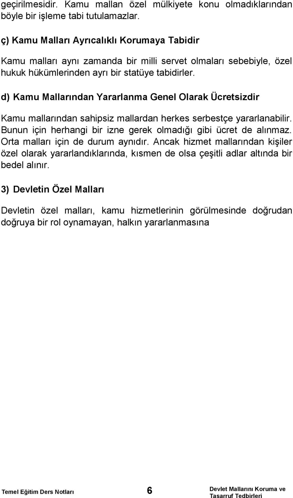 d) Kamu Mallarından Yararlanma Genel Olarak Ücretsizdir Kamu mallarından sahipsiz mallardan herkes serbestçe yararlanabilir. Bunun için herhangi bir izne gerek olmadığı gibi ücret de alınmaz.