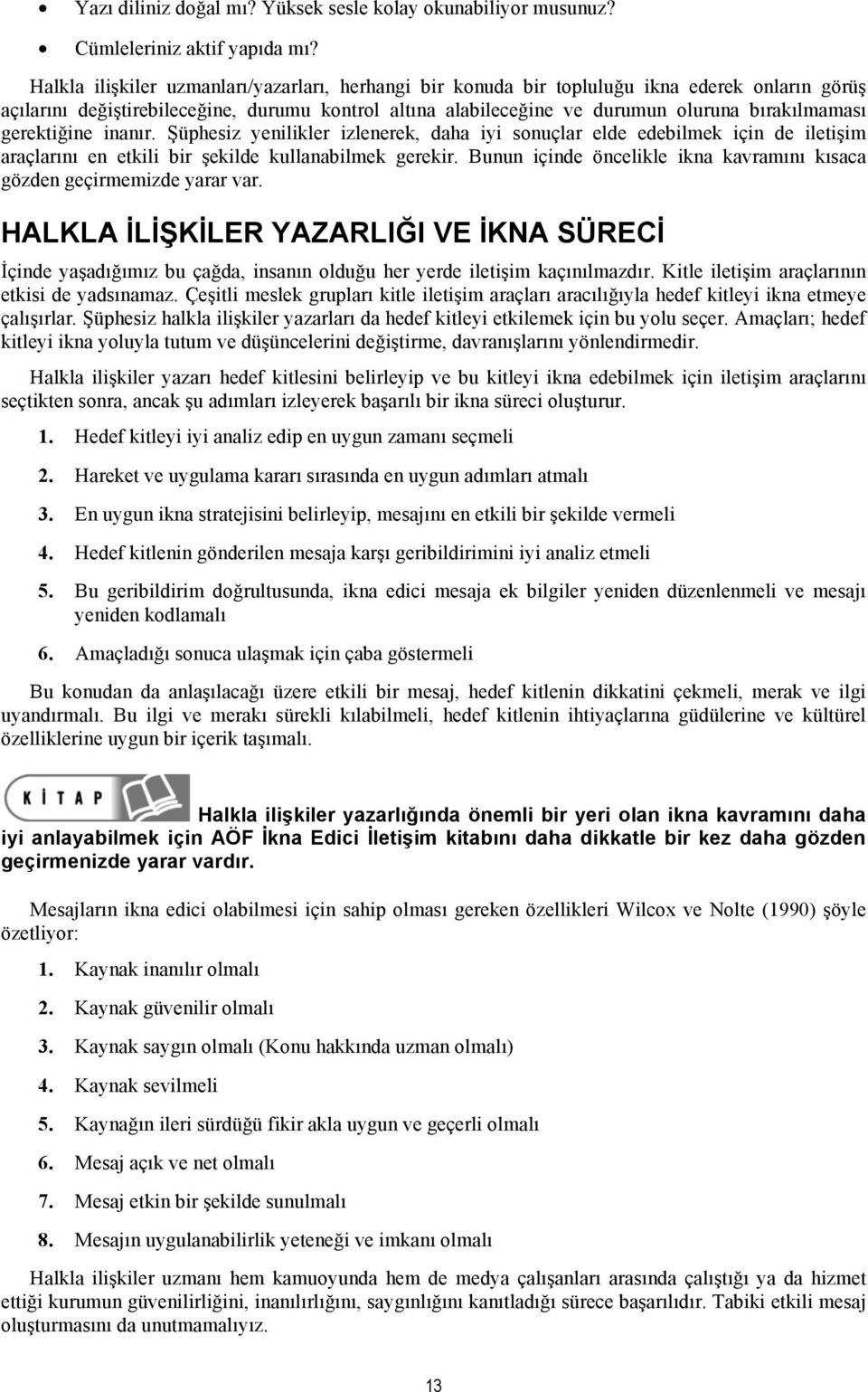 gerektiğine inanır. Şüphesiz yenilikler izlenerek, daha iyi sonuçlar elde edebilmek için de iletişim araçlarını en etkili bir şekilde kullanabilmek gerekir.