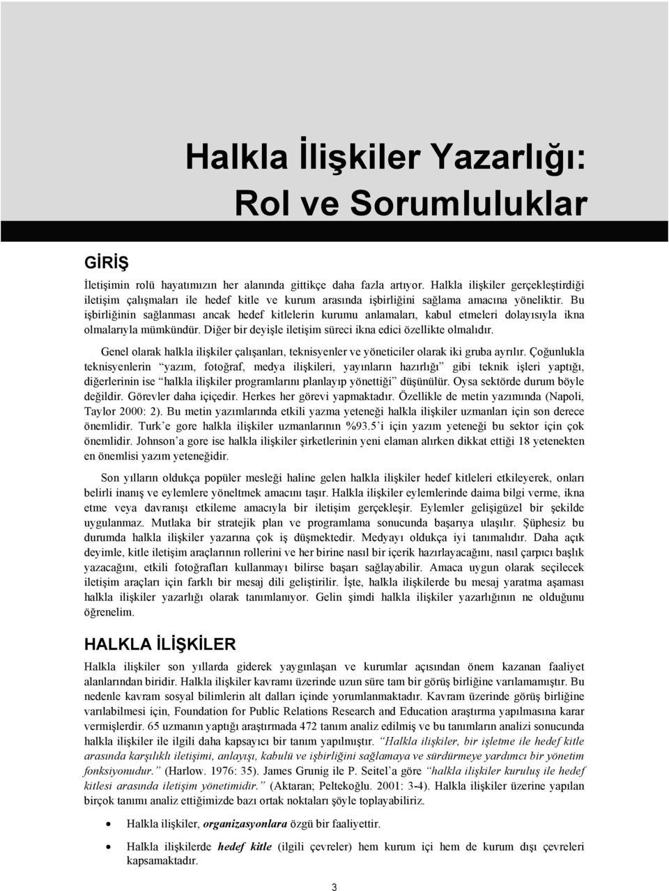 Bu işbirliğinin sağlanması ancak hedef kitlelerin kurumu anlamaları, kabul etmeleri dolayısıyla ikna olmalarıyla mümkündür. Diğer bir deyişle iletişim süreci ikna edici özellikte olmalıdır.