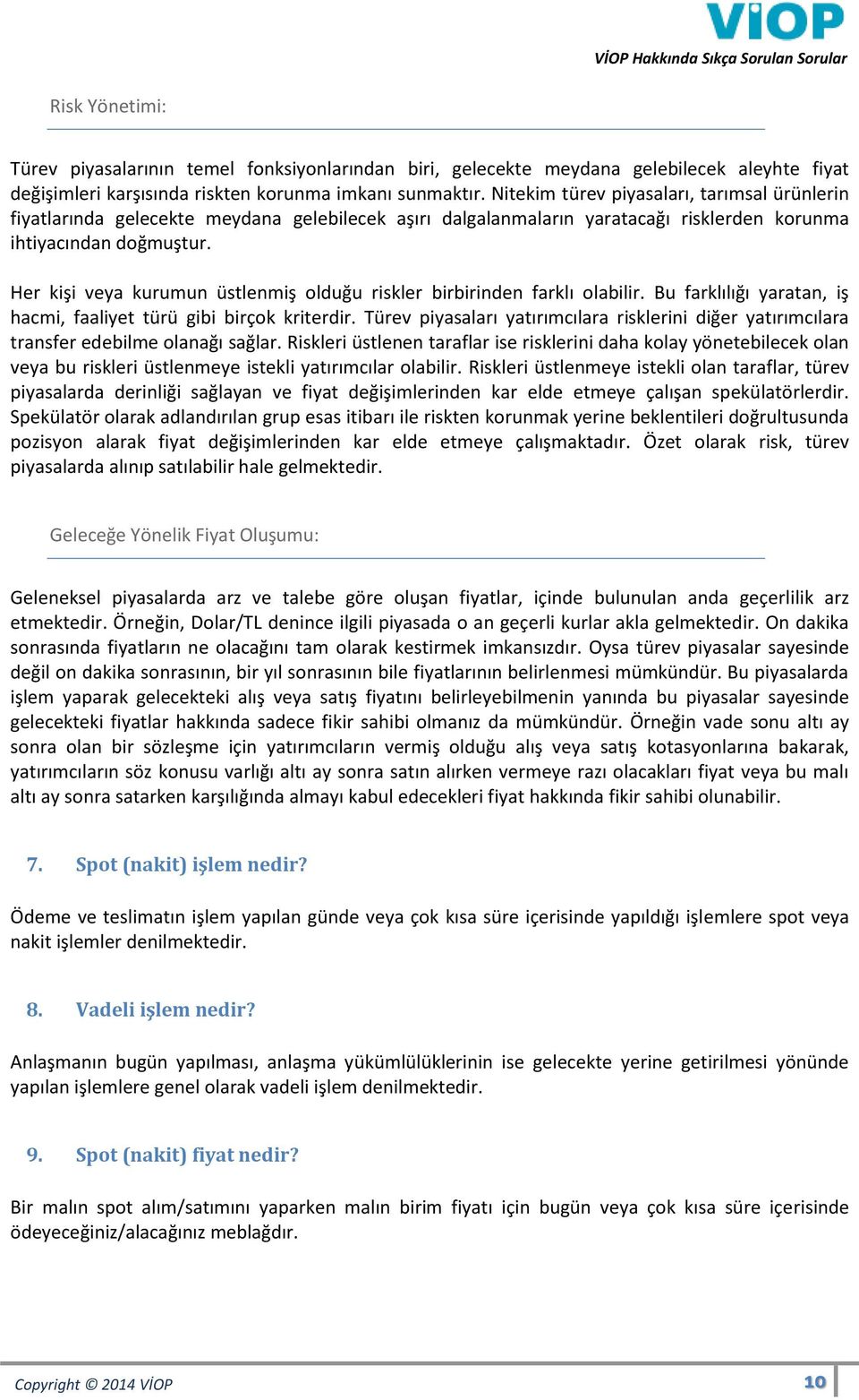 Her kişi veya kurumun üstlenmiş olduğu riskler birbirinden farklı olabilir. Bu farklılığı yaratan, iş hacmi, faaliyet türü gibi birçok kriterdir.