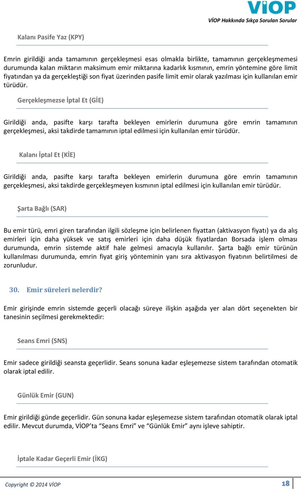 Gerçekleşmezse İptal Et (GİE) Girildiği anda, pasifte karşı tarafta bekleyen emirlerin durumuna göre emrin tamamının gerçekleşmesi, aksi takdirde tamamının iptal edilmesi için kullanılan emir türüdür.