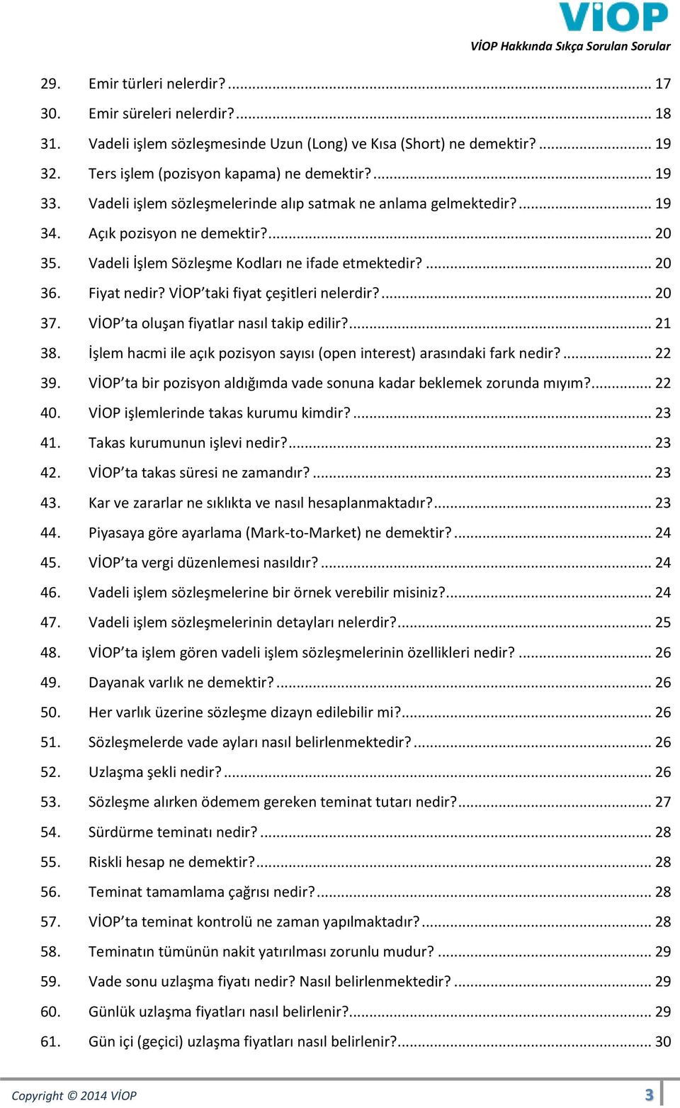 VİOP taki fiyat çeşitleri nelerdir?... 20 37. VİOP ta oluşan fiyatlar nasıl takip edilir?... 21 38. İşlem hacmi ile açık pozisyon sayısı (open interest) arasındaki fark nedir?... 22 39.