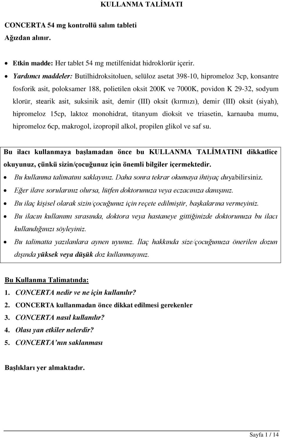 suksinik asit, demir (III) oksit (kırmızı), demir (III) oksit (siyah), hipromeloz 15cp, laktoz monohidrat, titanyum dioksit ve triasetin, karnauba mumu, hipromeloz 6cp, makrogol, izopropil alkol,