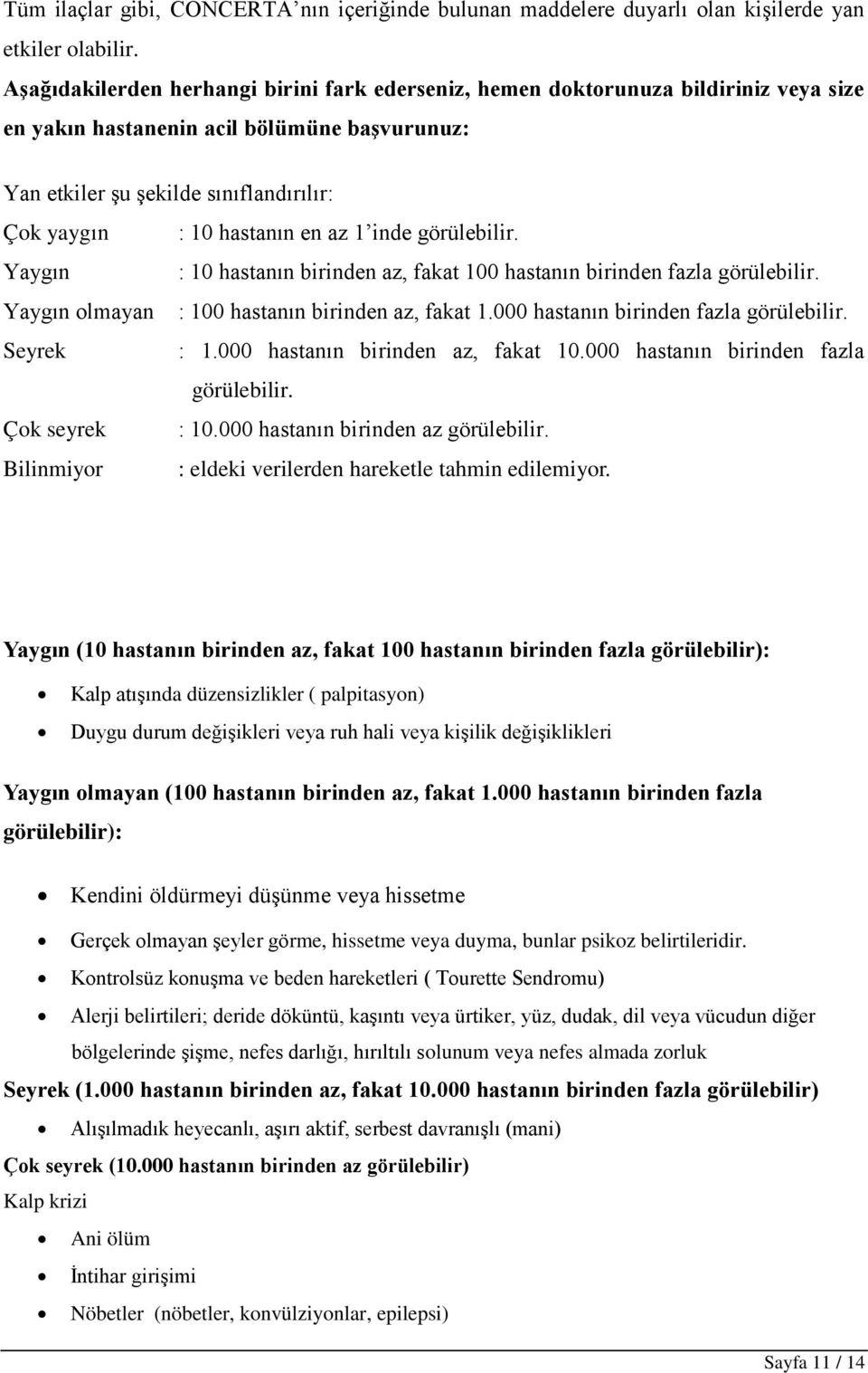 en az 1 inde görülebilir. Yaygın : 10 hastanın birinden az, fakat 100 hastanın birinden fazla görülebilir. Yaygın olmayan : 100 hastanın birinden az, fakat 1.000 hastanın birinden fazla görülebilir.