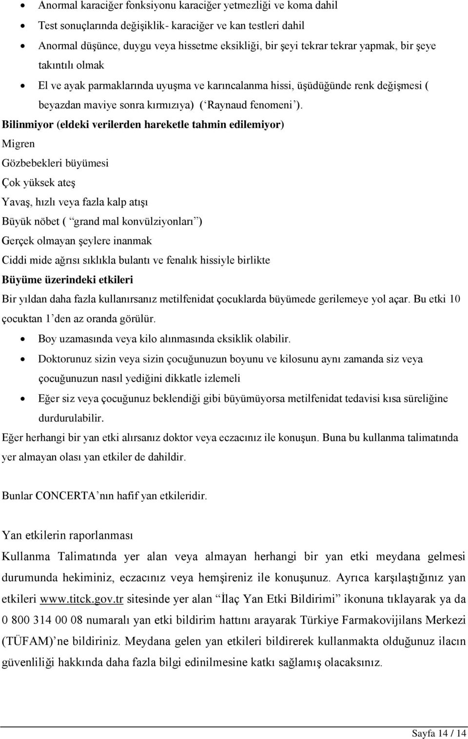 Bilinmiyor (eldeki verilerden hareketle tahmin edilemiyor) Migren Gözbebekleri büyümesi Çok yüksek ateş Yavaş, hızlı veya fazla kalp atışı Büyük nöbet ( grand mal konvülziyonları ) Gerçek olmayan