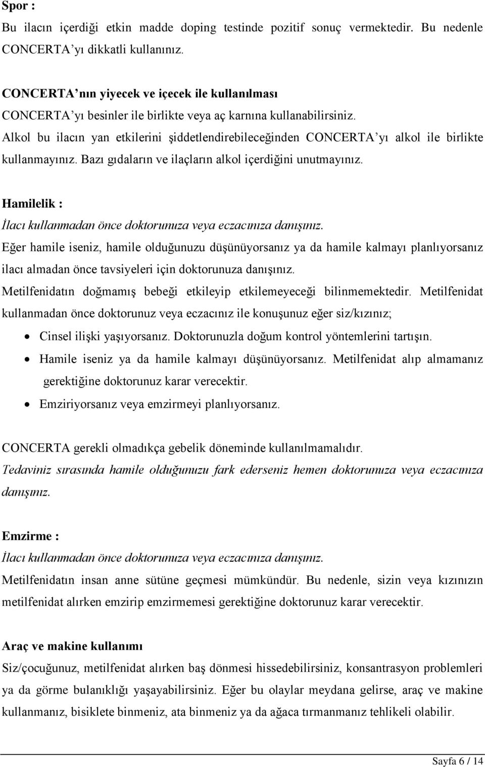 Alkol bu ilacın yan etkilerini şiddetlendirebileceğinden CONCERTA yı alkol ile birlikte kullanmayınız. Bazı gıdaların ve ilaçların alkol içerdiğini unutmayınız.