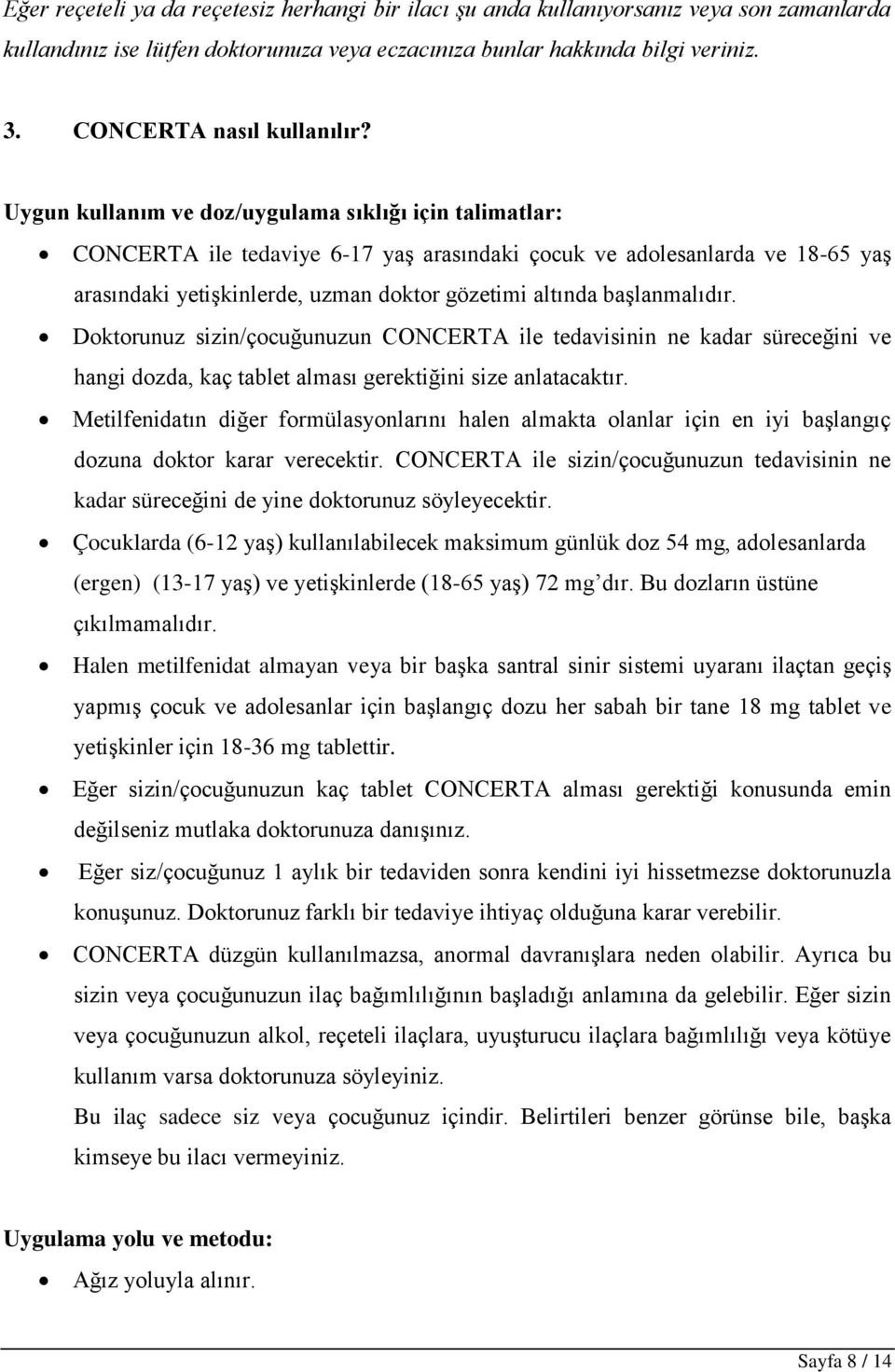 Uygun kullanım ve doz/uygulama sıklığı için talimatlar: CONCERTA ile tedaviye 6-17 yaş arasındaki çocuk ve adolesanlarda ve 18-65 yaş arasındaki yetişkinlerde, uzman doktor gözetimi altında