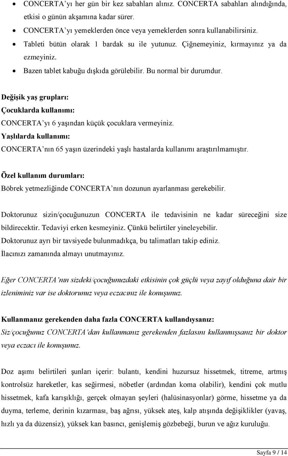Değişik yaş grupları: Çocuklarda kullanımı: CONCERTA yı 6 yaşından küçük çocuklara vermeyiniz. Yaşlılarda kullanımı: CONCERTA nın 65 yaşın üzerindeki yaşlı hastalarda kullanımı araştırılmamıştır.