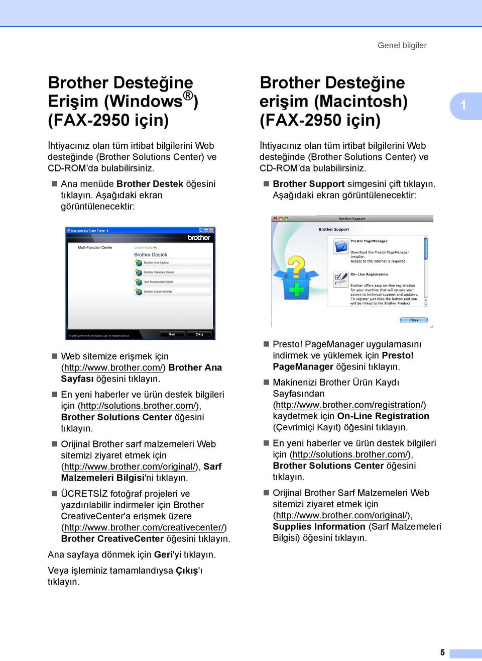 Aşağıdaki ekran görüntülenecektir: Brother Desteğine erişim (Macintosh) (FAX-2950 için) 1 İhtiyacınız olan tüm irtibat bilgilerini Web desteğinde (Brother Solutions Center) ve CD-ROM da