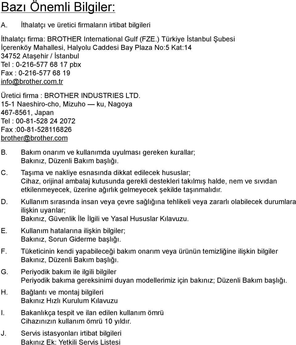 tr Üretici firma : BROTHER INDUSTRIES LTD. 15-1 Naeshiro-cho, Mizuho ku, Nagoya 467-8561, Japan Tel : 00-81-528 24 2072 Fax :00-81-528116826 brother@brother.com B.