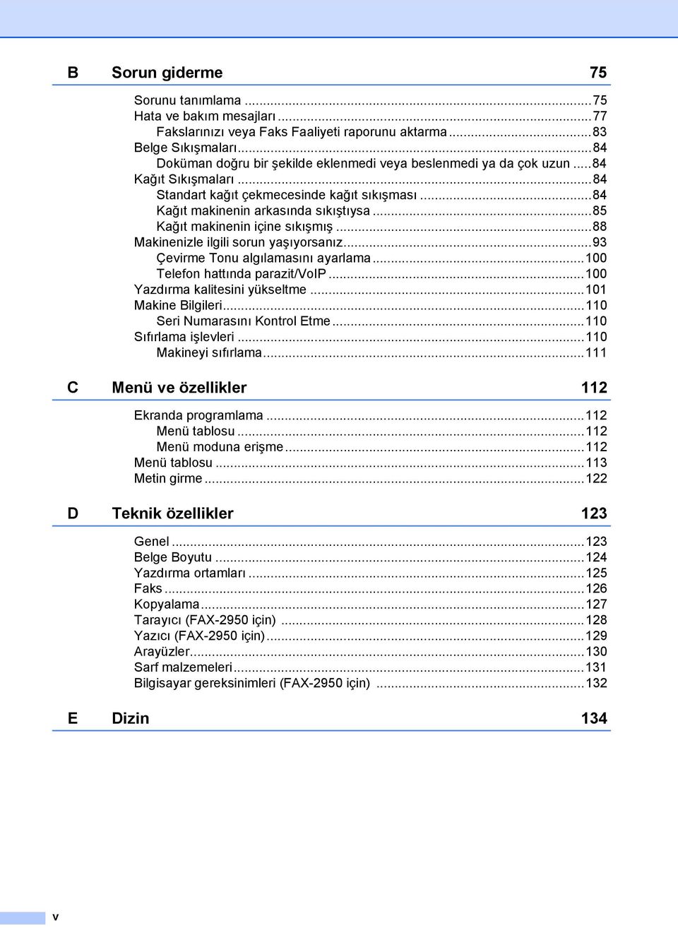 ..85 Kağıt makinenin içine sıkışmış...88 Makinenizle ilgili sorun yaşıyorsanız...93 Çevirme Tonu algılamasını ayarlama...100 Telefon hattında parazit/voip...100 Yazdırma kalitesini yükseltme.