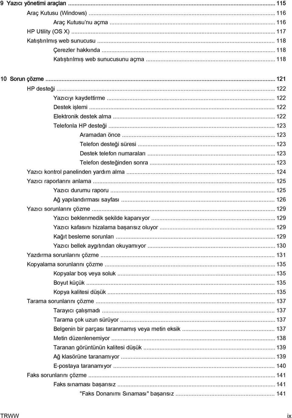 .. 123 Aramadan önce... 123 Telefon desteği süresi... 123 Destek telefon numaraları... 123 Telefon desteğinden sonra... 123 Yazıcı kontrol panelinden yardım alma... 124 Yazıcı raporlarını anlama.