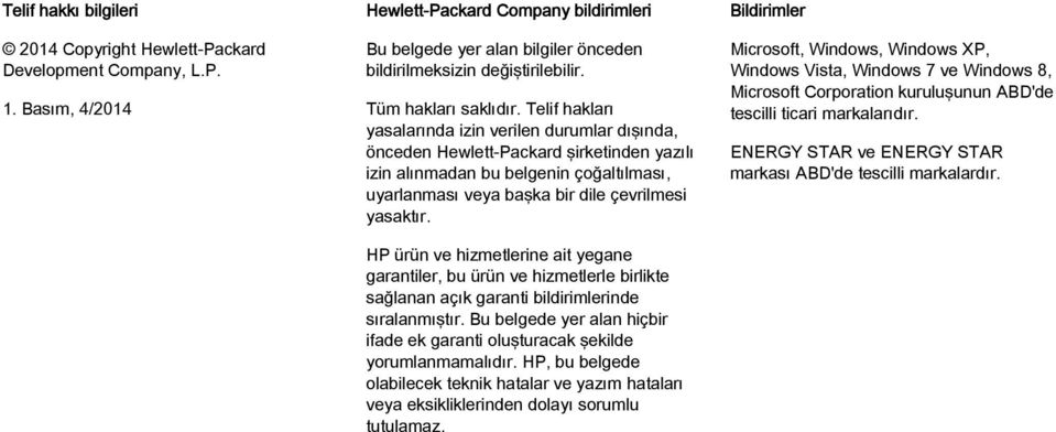 Telif hakları yasalarında izin verilen durumlar dışında, önceden Hewlett-Packard şirketinden yazılı izin alınmadan bu belgenin çoğaltılması, uyarlanması veya başka bir dile çevrilmesi yasaktır.