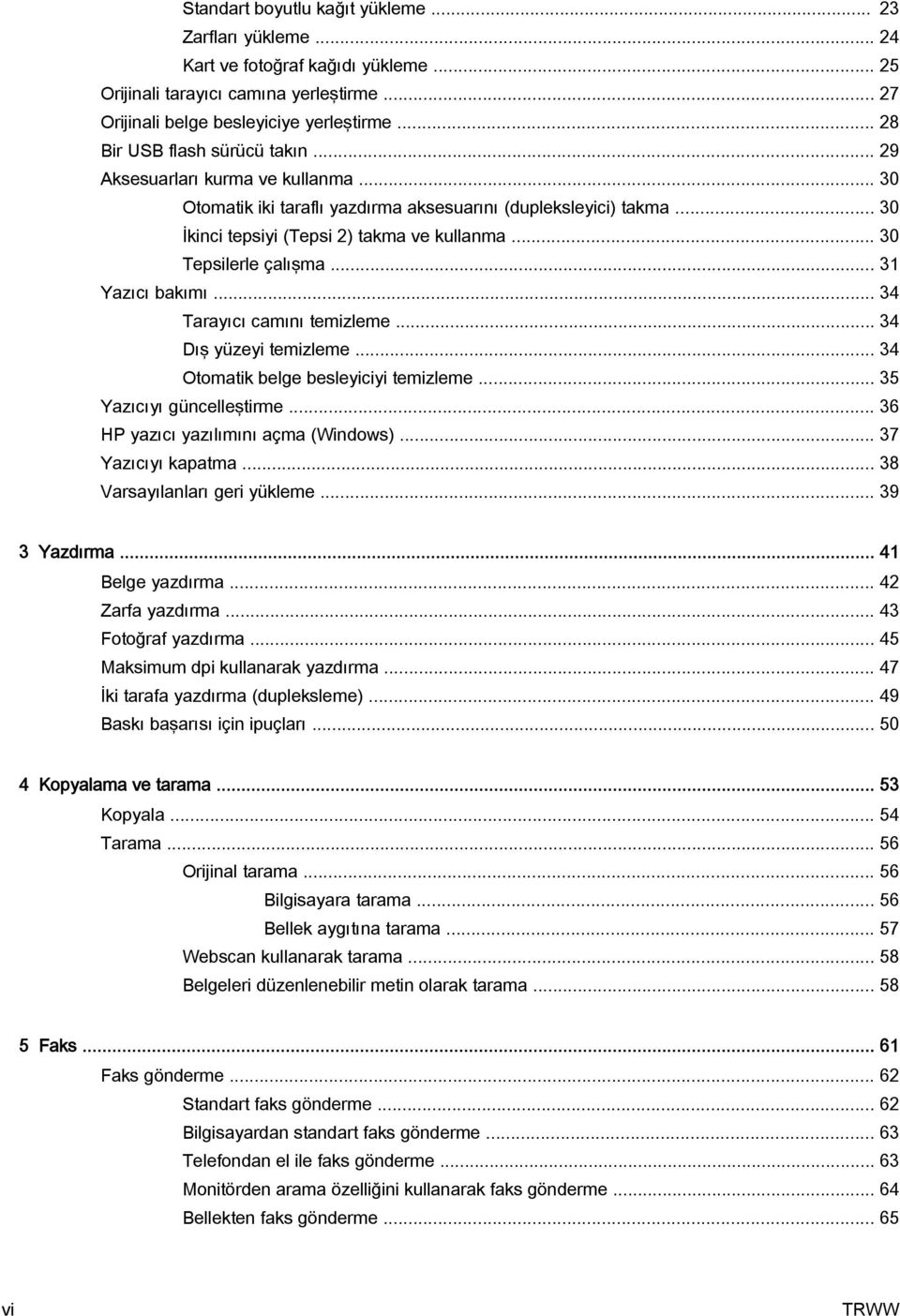 .. 30 Tepsilerle çalışma... 31 Yazıcı bakımı... 34 Tarayıcı camını temizleme... 34 Dış yüzeyi temizleme... 34 Otomatik belge besleyiciyi temizleme... 35 Yazıcıyı güncelleştirme.