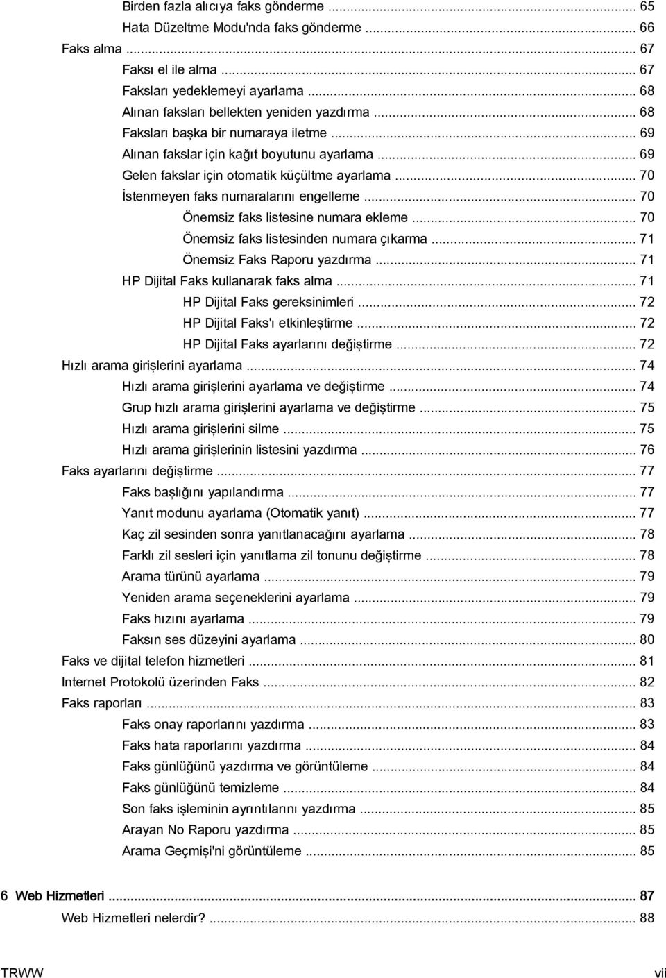 .. 70 İstenmeyen faks numaralarını engelleme... 70 Önemsiz faks listesine numara ekleme... 70 Önemsiz faks listesinden numara çıkarma... 71 Önemsiz Faks Raporu yazdırma.