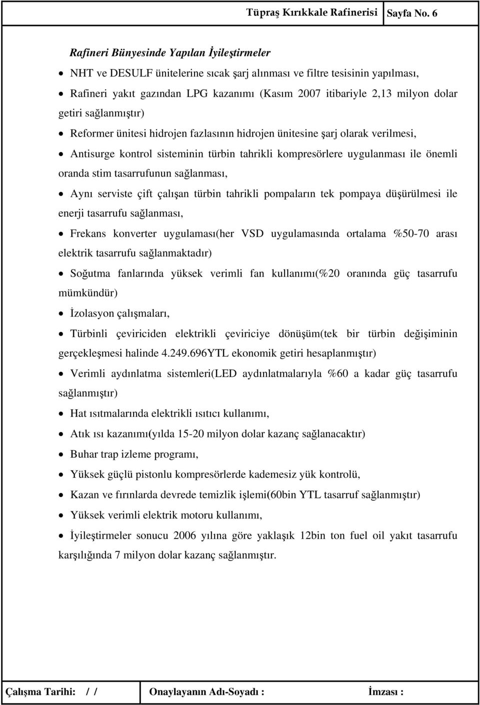 getiri sağlanmıştır) Reformer ünitesi hidrojen fazlasının hidrojen ünitesine şarj olarak verilmesi, Antisurge kontrol sisteminin türbin tahrikli kompresörlere uygulanması ile önemli oranda stim