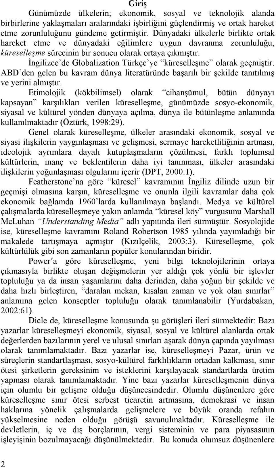 İngilizce de Globalization Türkçe ye küreselleşme olarak geçmiştir. ABD den gelen bu kavram dünya literatüründe başarılı bir şekilde tanıtılmış ve yerini almıştır.