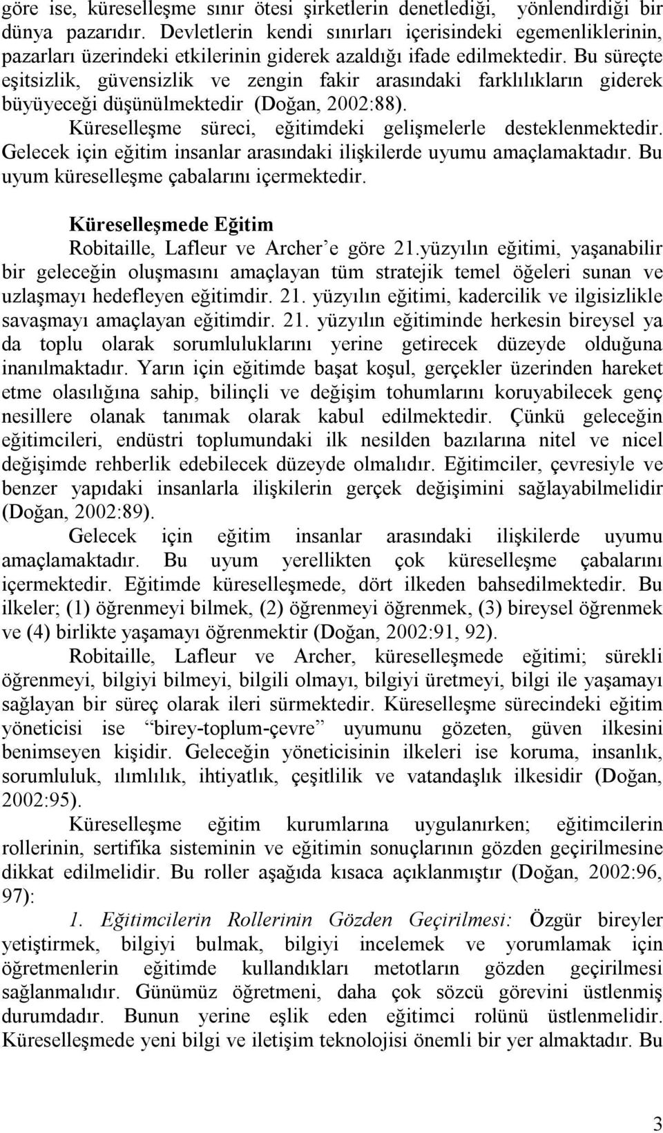 Bu süreçte eşitsizlik, güvensizlik ve zengin fakir arasındaki farklılıkların giderek büyüyeceği düşünülmektedir (Doğan, 2002:88). Küreselleşme süreci, eğitimdeki gelişmelerle desteklenmektedir.