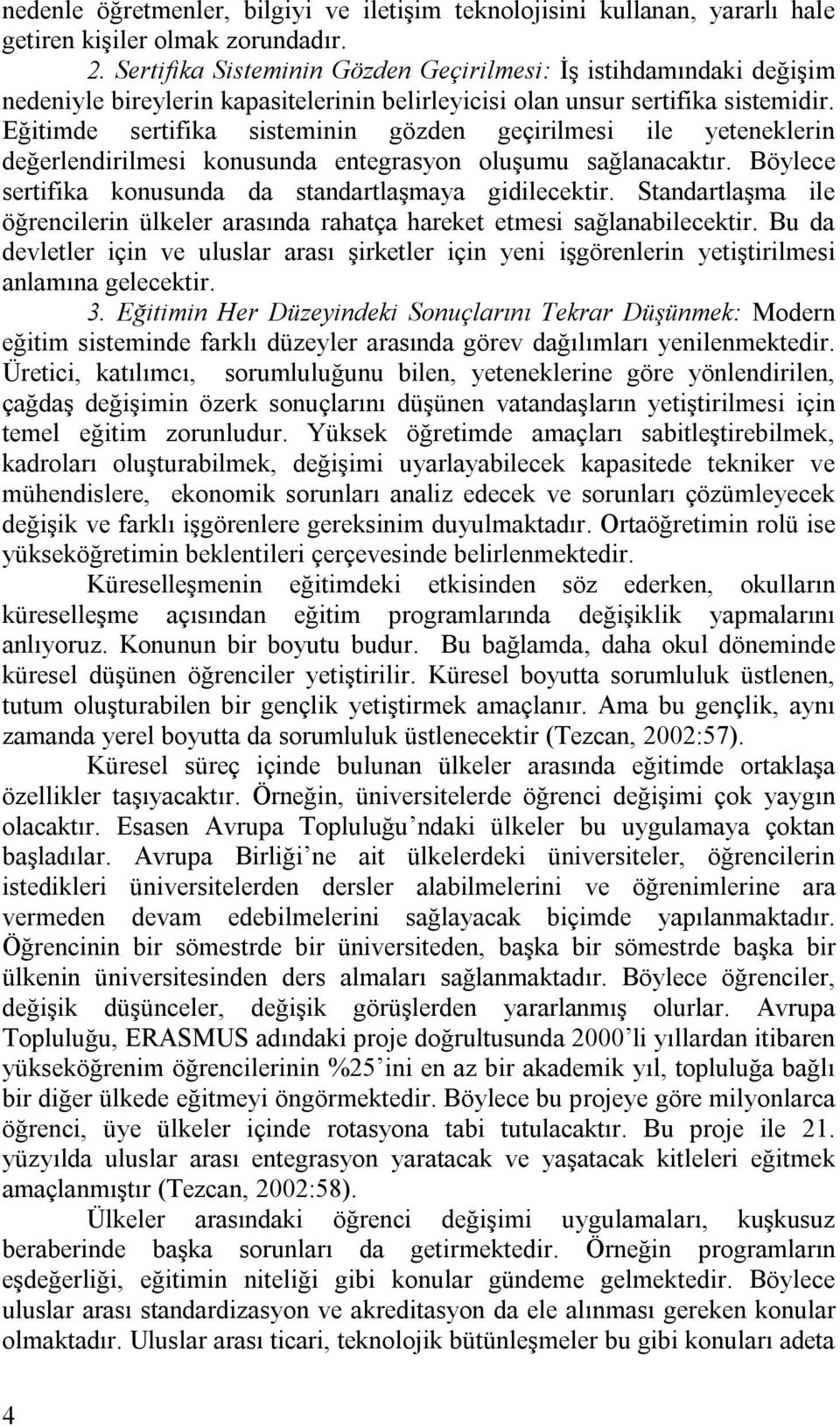 Eğitimde sertifika sisteminin gözden geçirilmesi ile yeteneklerin değerlendirilmesi konusunda entegrasyon oluşumu sağlanacaktır. Böylece sertifika konusunda da standartlaşmaya gidilecektir.