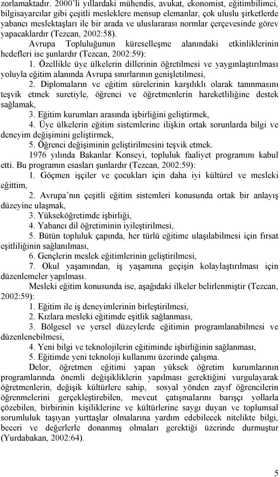 normlar çerçevesinde görev yapacaklardır (Tezcan, 2002:58). Avrupa Topluluğunun küreselleşme alanındaki etkinliklerinin hedefleri ise şunlardır (Tezcan, 2002:59): 1.