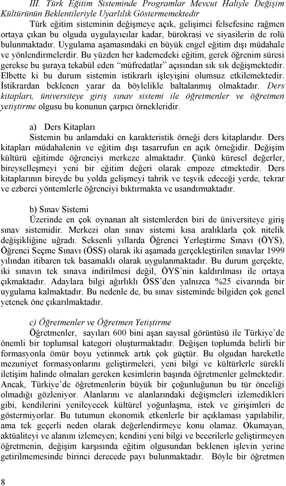 Bu yüzden her kademedeki eğitim, gerek öğrenim süresi gerekse bu şuraya tekabül eden müfredatlar açısından sık sık değişmektedir.