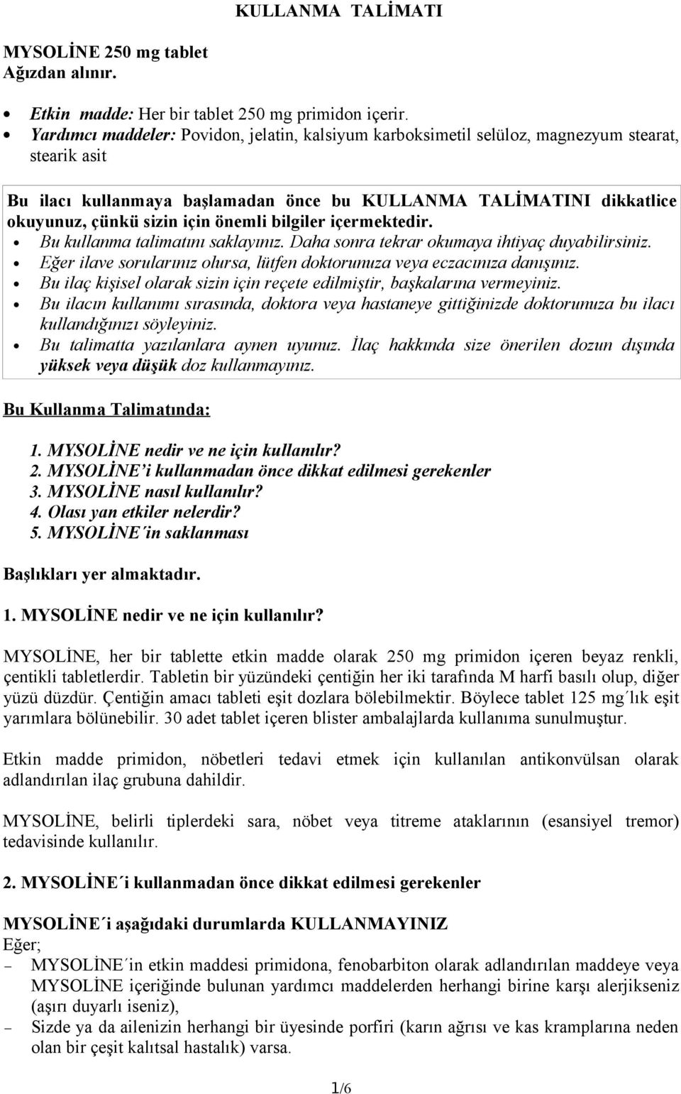 önemli bilgiler içermektedir. Bu kullanma talimatını saklayınız. Daha sonra tekrar okumaya ihtiyaç duyabilirsiniz. Eğer ilave sorularınız olursa, lütfen doktorunuza veya eczacınıza danışınız.