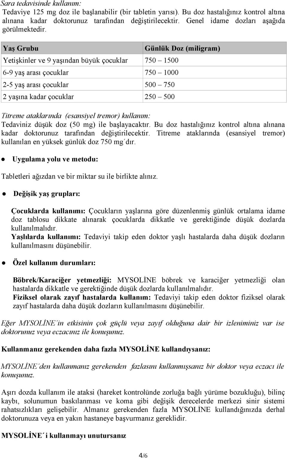 Yaş Grubu Yetişkinler ve 9 yaşından büyük çocuklar 750 1500 6-9 yaş arası çocuklar 750 1000 2-5 yaş arası çocuklar 500 750 2 yaşına kadar çocuklar 250 500 Günlük Doz (miligram) Titreme ataklarında