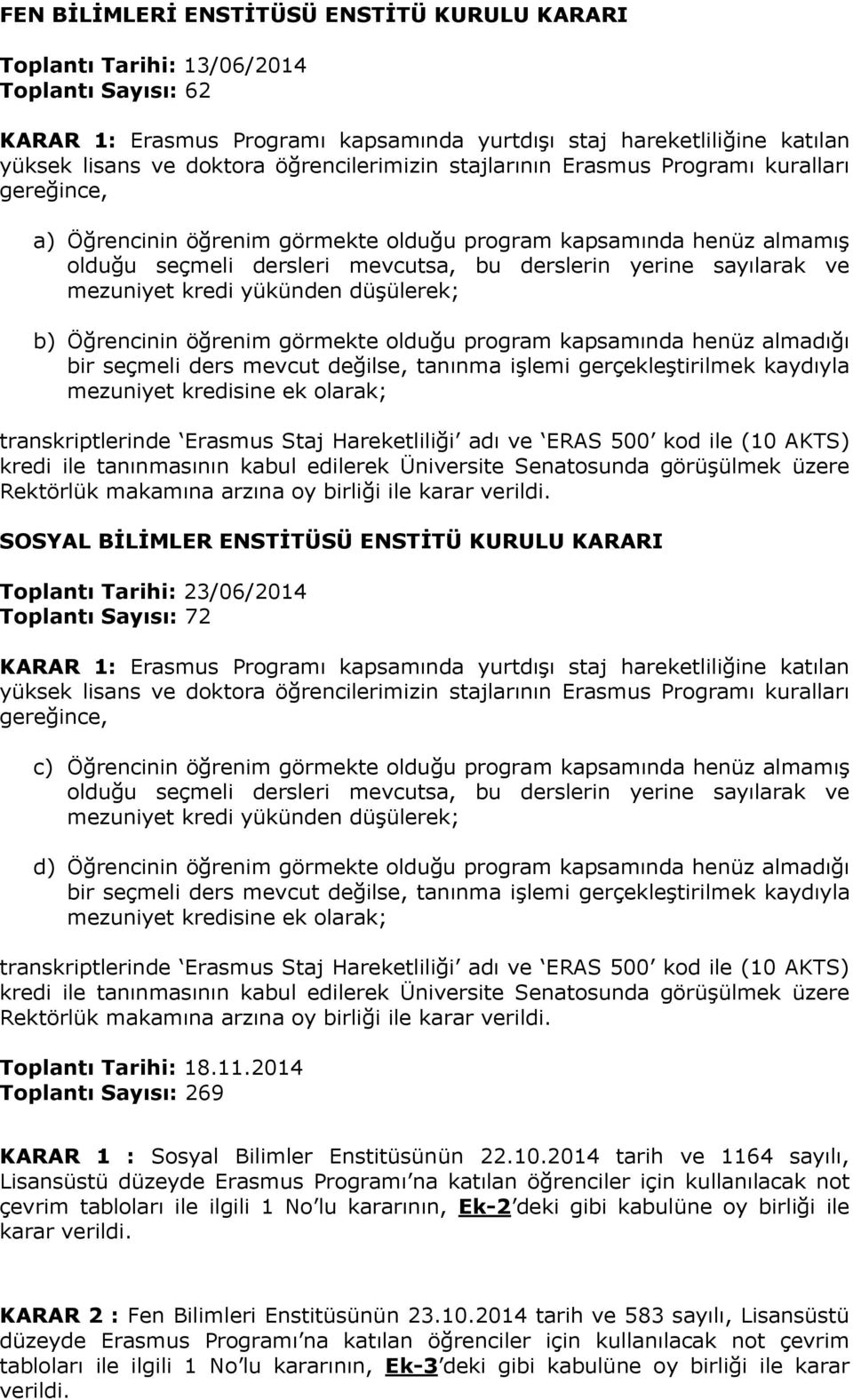 sayılarak ve mezuniyet kredi yükünden düşülerek; b) Öğrencinin öğrenim görmekte olduğu program kapsamında henüz almadığı bir seçmeli ders mevcut değilse, tanınma işlemi gerçekleştirilmek kaydıyla